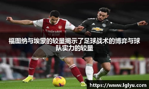 福图纳与埃蒙的较量揭示了足球战术的博弈与球队实力的较量
